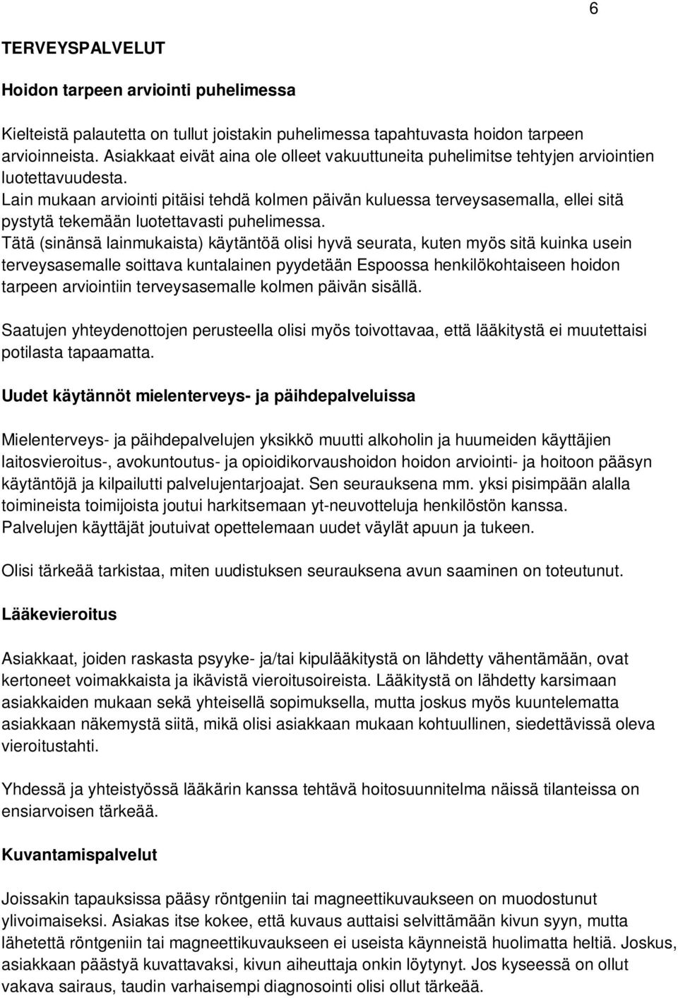 Lain mukaan arviointi pitäisi tehdä kolmen päivän kuluessa terveysasemalla, ellei sitä pystytä tekemään luotettavasti puhelimessa.