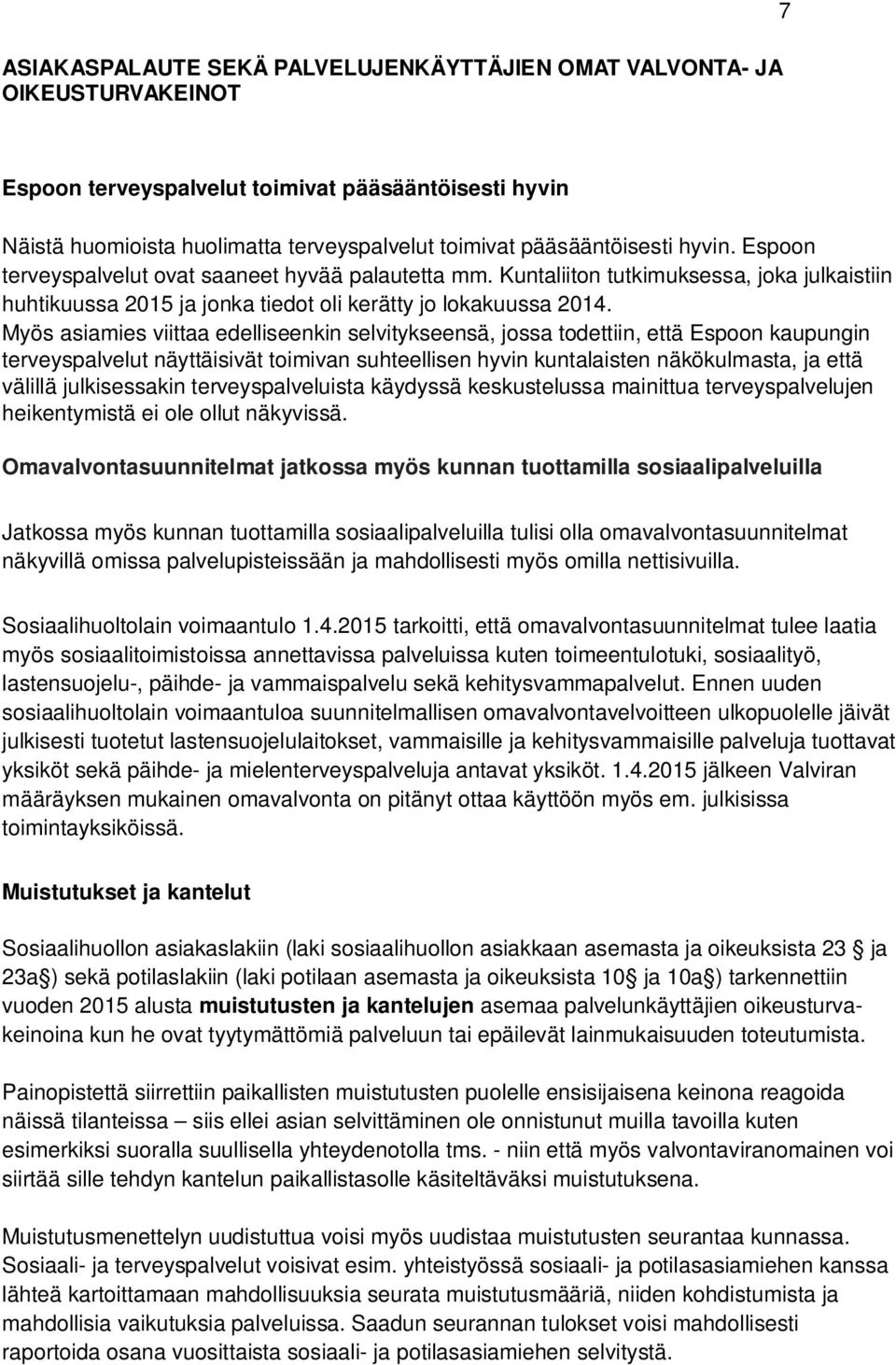 Myös asiamies viittaa edelliseenkin selvitykseensä, jossa todettiin, että Espoon kaupungin terveyspalvelut näyttäisivät toimivan suhteellisen hyvin kuntalaisten näkökulmasta, ja että välillä