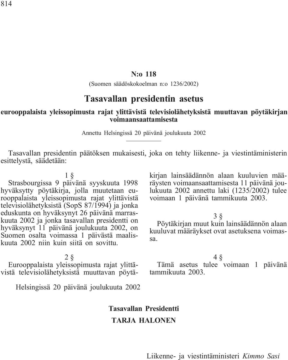 1998 hyväksytty pöytäkirja, jolla muutetaan eurooppalaista yleissopimusta rajat ylittävistä televisiolähetyksistä (SopS 87/1994) ja jonka eduskunta on hyväksynyt 26 päivänä marraskuuta 2002 ja jonka