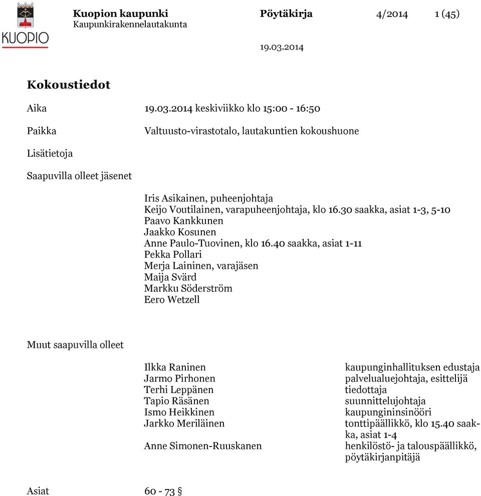 40 saakka, asiat 1-11 Pekka Pollari Merja Laininen, varajäsen Maija Svärd Markku Söderström Eero Wetzell Muut saapuvilla olleet Ilkka Raninen Jarmo Pirhonen Terhi Leppänen Tapio Räsänen Ismo