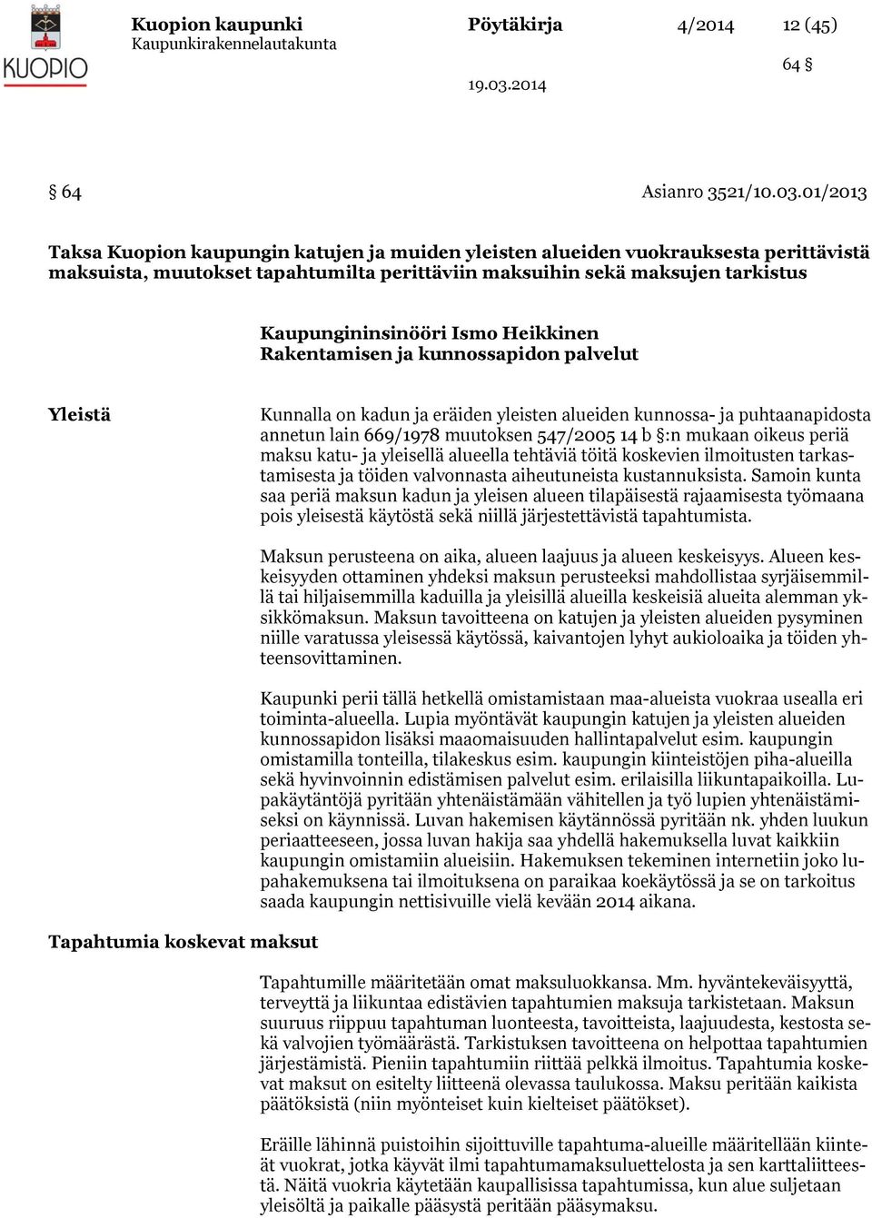 Heikkinen Rakentamisen ja kunnossapidon palvelut Yleistä Kunnalla on kadun ja eräiden yleisten alueiden kunnossa- ja puhtaanapidosta annetun lain 669/1978 muutoksen 547/2005 14 b :n mukaan oikeus