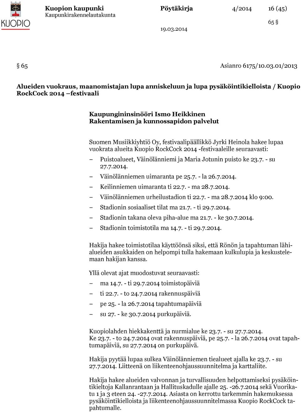 Suomen Musiikkiyhtiö Oy, festivaalipäällikkö Jyrki Heinola hakee lupaa vuokrata alueita Kuopio RockCock 2014 -festivaaleille seuraavasti: Puistoalueet, Väinölänniemi ja Maria Jotunin puisto ke 23.7.