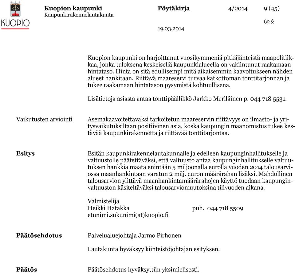 Riittävä maareservi turvaa katkottoman tonttitarjonnan ja tukee raakamaan hintatason pysymistä kohtuullisena. Lisätietoja asiasta antaa tonttipäällikkö Jarkko Meriläinen p. 044 718 5531.
