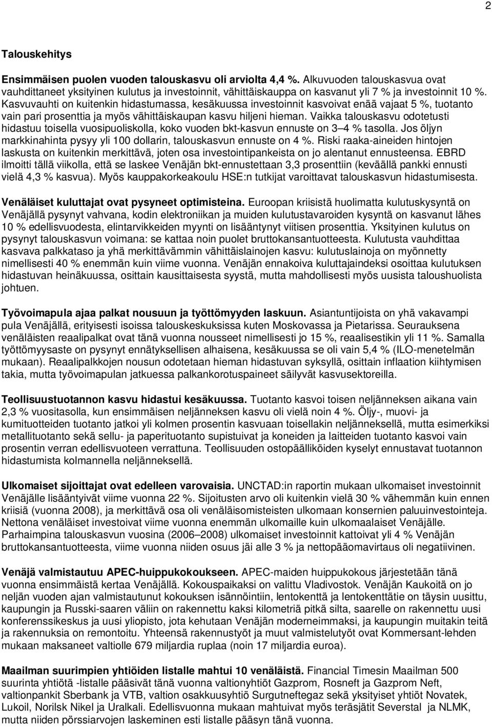 Kasvuvauhti on kuitenkin hidastumassa, kesäkuussa investoinnit kasvoivat enää vajaat 5 %, tuotanto vain pari prosenttia ja myös vähittäiskaupan kasvu hiljeni hieman.