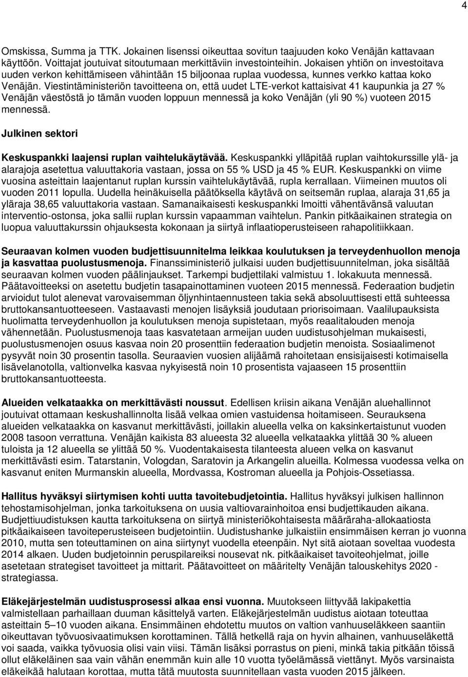 Viestintäministeriön tavoitteena on, että uudet LTE-verkot kattaisivat 41 kaupunkia ja 27 % Venäjän väestöstä jo tämän vuoden loppuun mennessä ja koko Venäjän (yli 90 %) vuoteen 2015 mennessä.