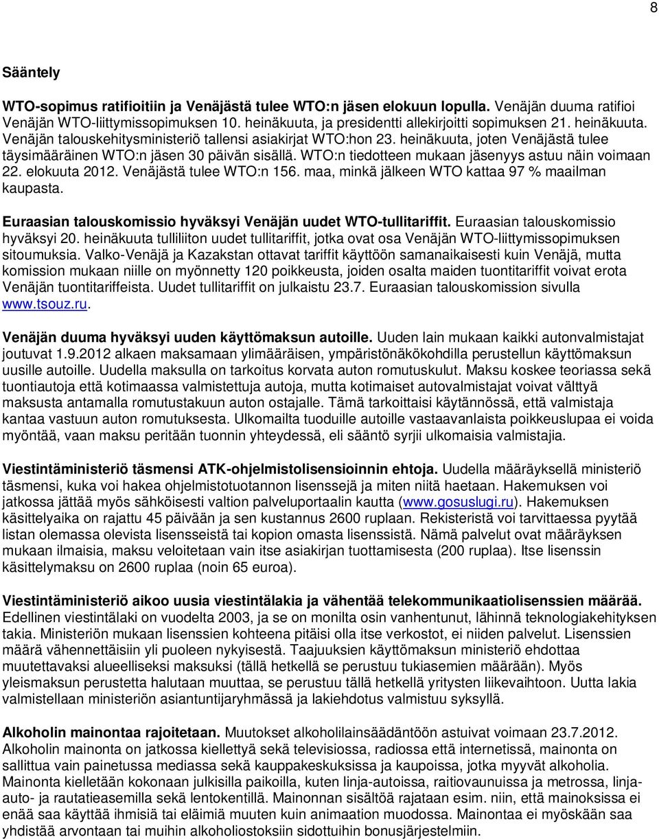 WTO:n tiedotteen mukaan jäsenyys astuu näin voimaan 22. elokuuta 2012. Venäjästä tulee WTO:n 156. maa, minkä jälkeen WTO kattaa 97 % maailman kaupasta.