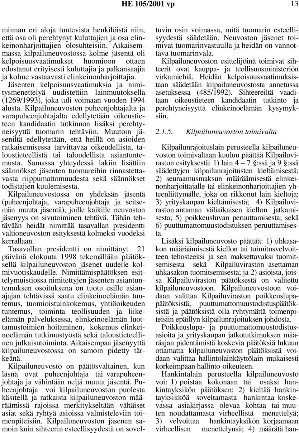 Jäsenten kelpoisuusvaatimuksia ja nimitysmenettelyä uudistettiin lainmuutoksella (1269/1993), joka tuli voimaan vuoden 1994 alusta.