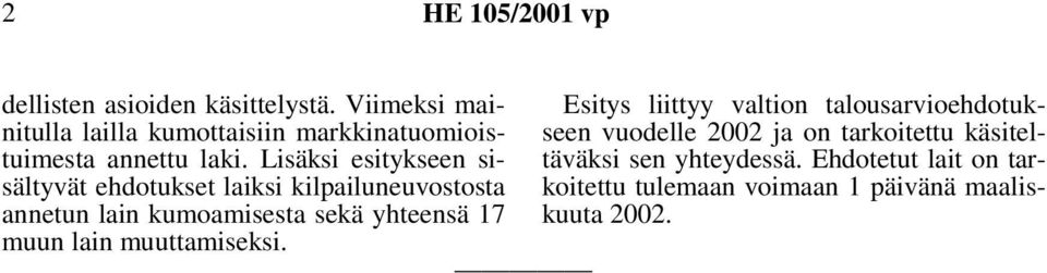 Lisäksi esitykseen sisältyvät ehdotukset laiksi kilpailuneuvostosta annetun lain kumoamisesta sekä yhteensä