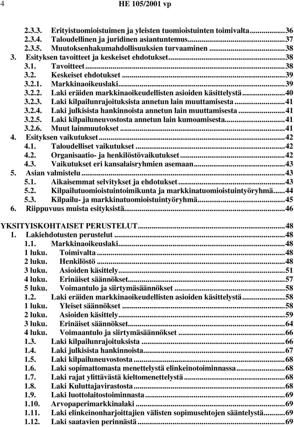 ..40 3.2.3. Laki kilpailunrajoituksista annetun lain muuttamisesta...41 3.2.4. Laki julkisista hankinnoista annetun lain muuttamisesta...41 3.2.5. Laki kilpailuneuvostosta annetun lain kumoamisesta.