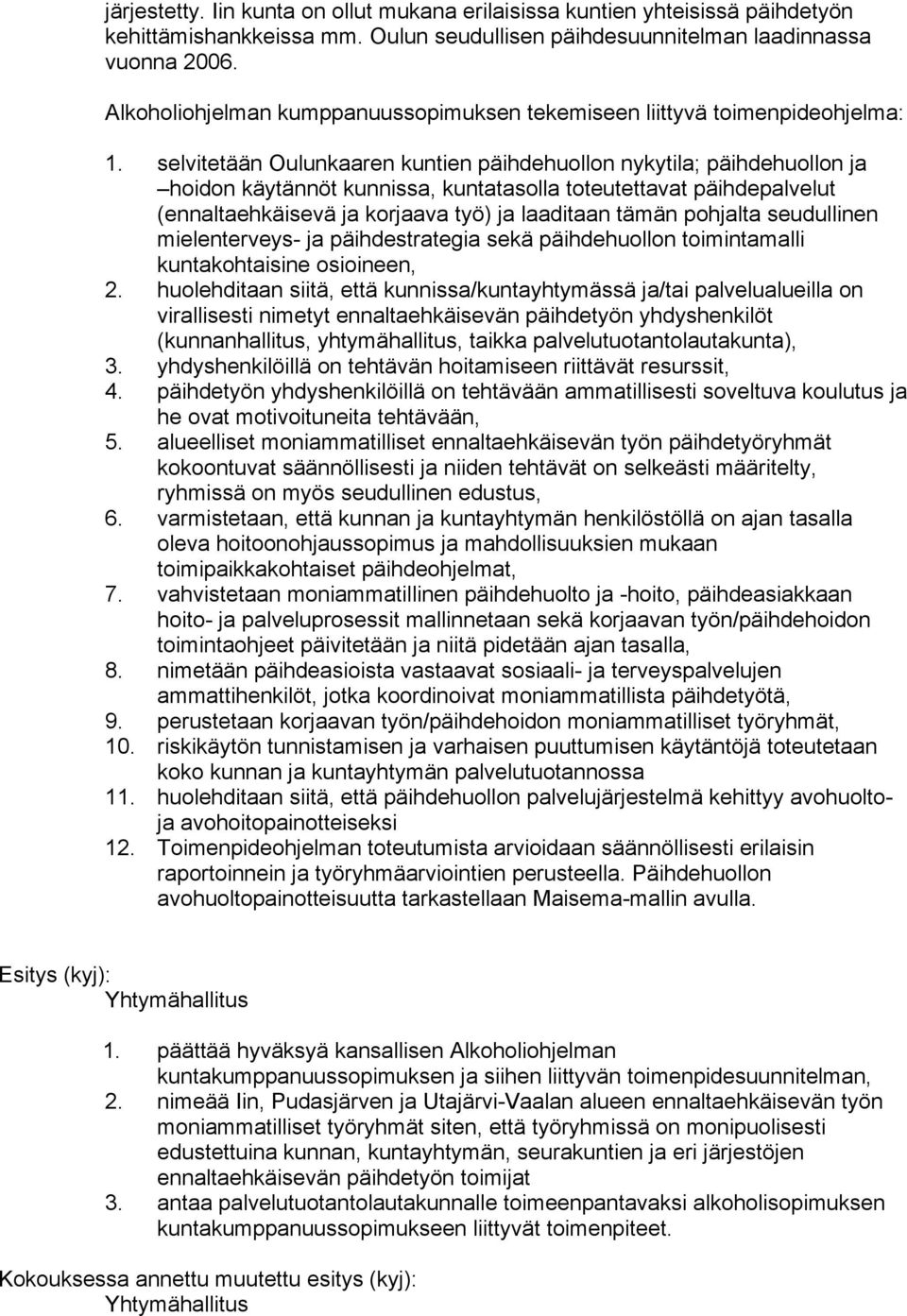 selvitetään Oulunkaaren kuntien päihdehuollon nykytila; päihdehuollon ja hoidon käytännöt kunnissa, kuntatasolla toteutettavat päihdepalvelut (ennaltaehkäisevä ja korjaava työ) ja laaditaan tämän