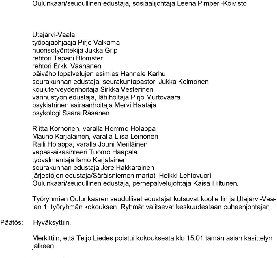 psykiatrinen sairaanhoitaja Mervi Haataja psykologi Saara Räsänen Riitta Korhonen, varalla Hemmo Holappa Mauno Karjalainen, varalla Liisa Leinonen Raili Holappa, varalla Jouni Meriläinen