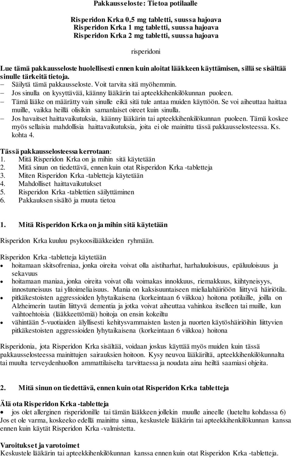 Jos sinulla on kysyttävää, käänny lääkärin tai apteekkihenkilökunnan puoleen. Tämä lääke on määrätty vain sinulle eikä sitä tule antaa muiden käyttöön.