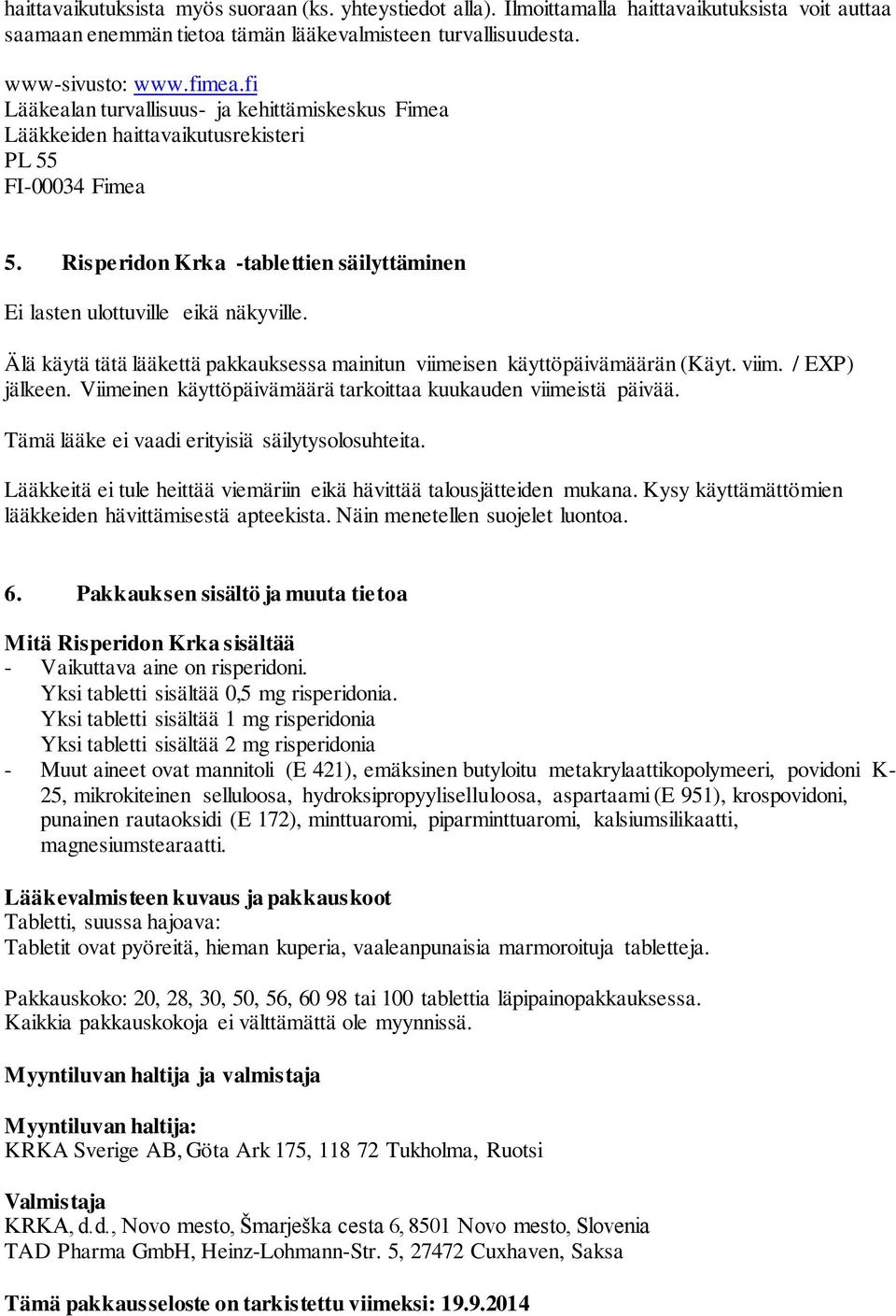 Älä käytä tätä lääkettä pakkauksessa mainitun viimeisen käyttöpäivämäärän (Käyt. viim. / EXP) jälkeen. Viimeinen käyttöpäivämäärä tarkoittaa kuukauden viimeistä päivää.