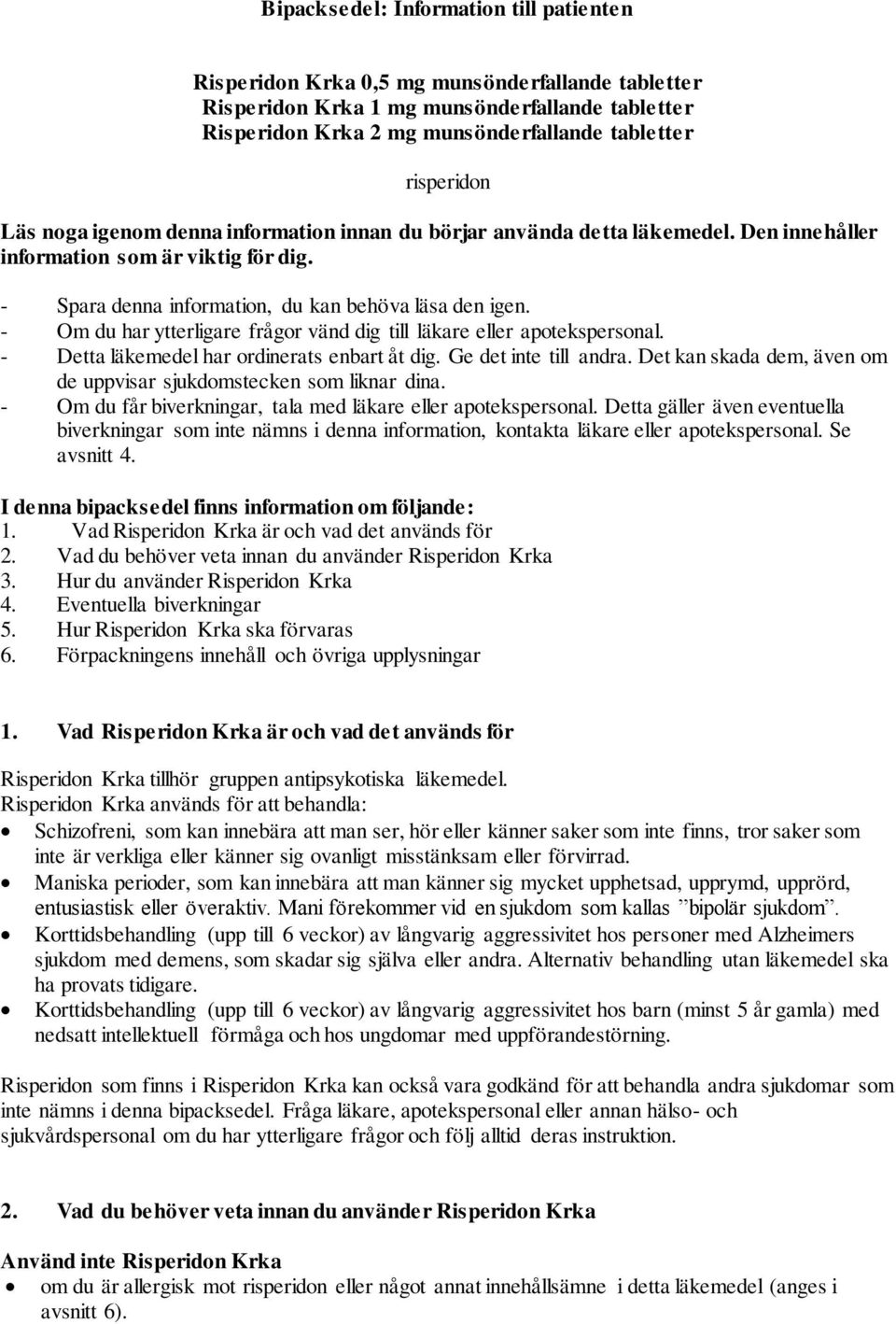 - Om du har ytterligare frågor vänd dig till läkare eller apotekspersonal. - Detta läkemedel har ordinerats enbart åt dig. Ge det inte till andra.