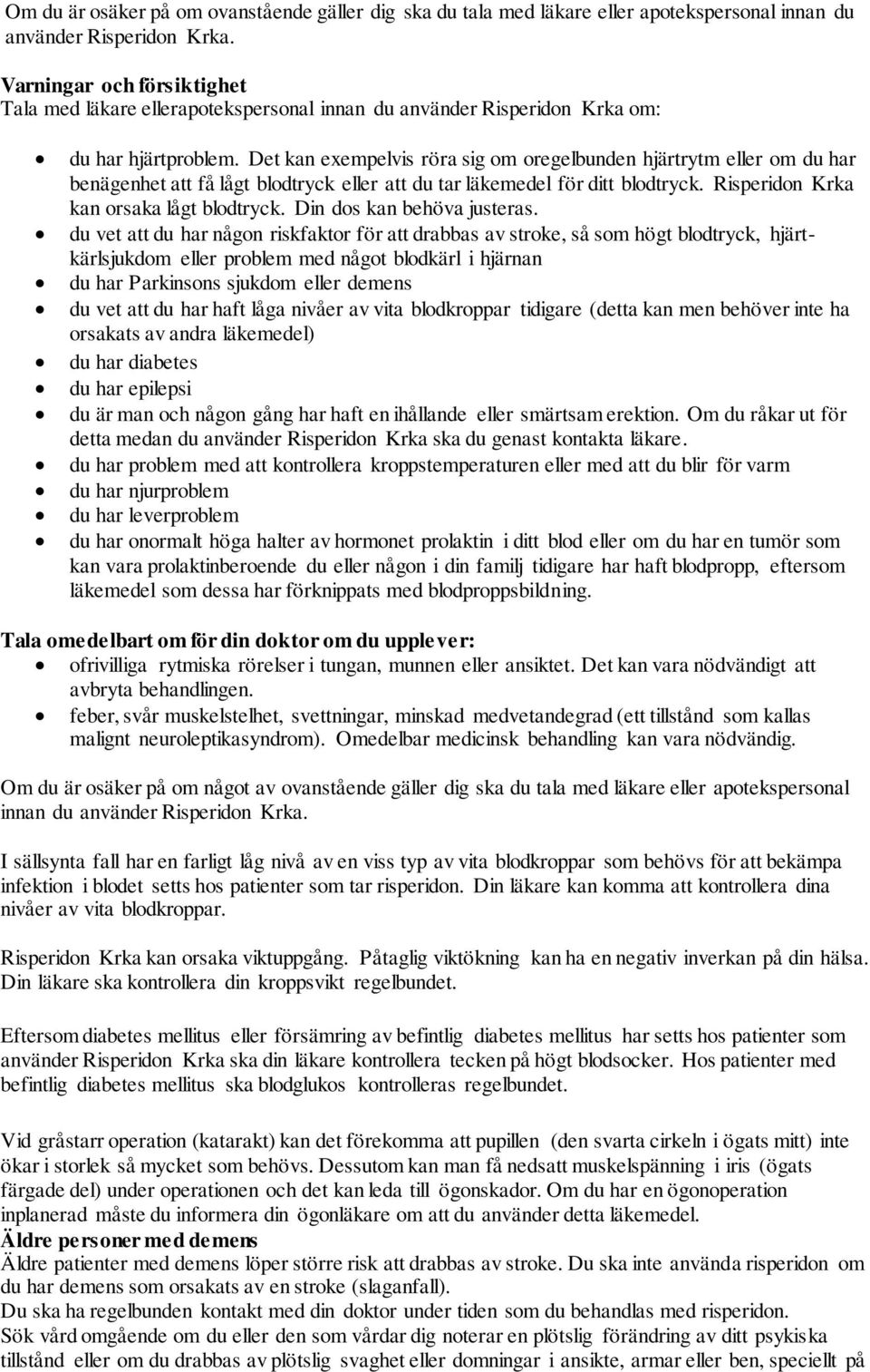 Det kan exempelvis röra sig om oregelbunden hjärtrytm eller om du har benägenhet att få lågt blodtryck eller att du tar läkemedel för ditt blodtryck. Risperidon Krka kan orsaka lågt blodtryck.