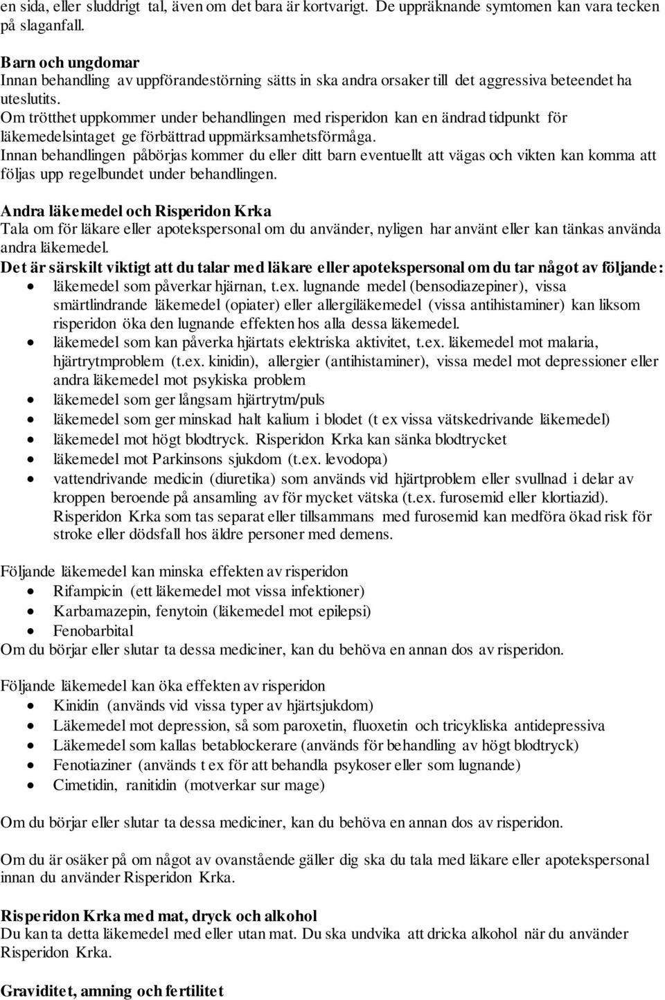 Om trötthet uppkommer under behandlingen med risperidon kan en ändrad tidpunkt för läkemedelsintaget ge förbättrad uppmärksamhetsförmåga.