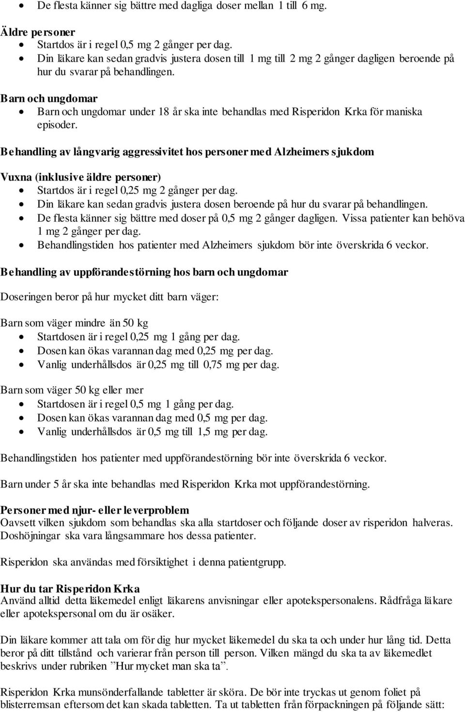 Barn och ungdomar Barn och ungdomar under 18 år ska inte behandlas med Risperidon Krka för maniska episoder.