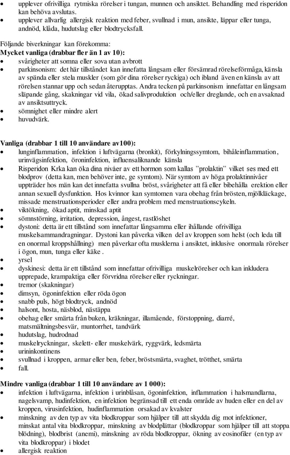 Följande biverkningar kan förekomma: Mycket vanliga (drabbar fler än 1 av 10): svårigheter att somna eller sova utan avbrott parkinsonism: det här tillståndet kan innefatta långsam eller försämrad