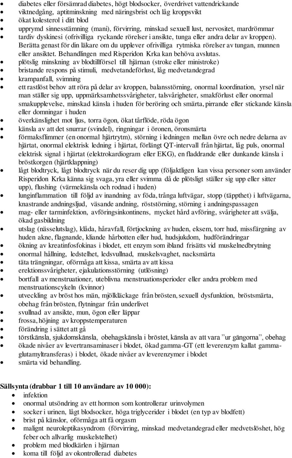 Berätta genast för din läkare om du upplever ofrivilliga rytmiska rörelser av tungan, munnen eller ansiktet. Behandlingen med Risperidon Krka kan behöva avslutas.