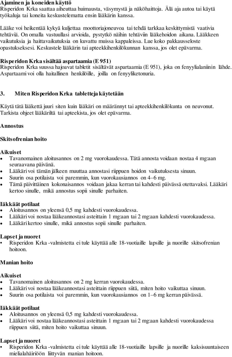 Lääkkeen vaikutuksia ja haittavaikutuksia on kuvattu muissa kappaleissa. Lue koko pakkausseloste opastukseksesi. Keskustele lääkärin tai apteekkihenkilökunnan kanssa, jos olet epävarma.