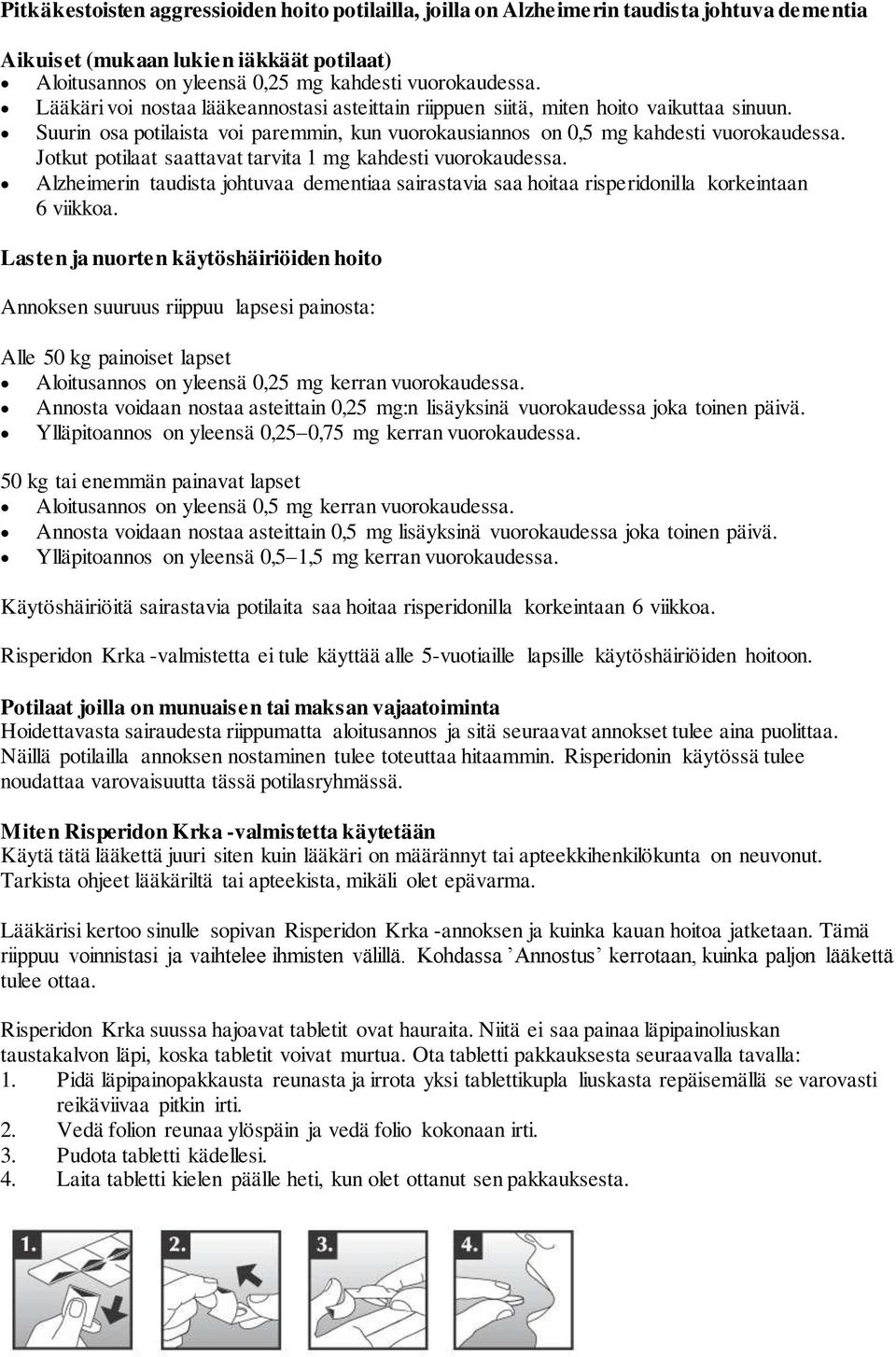 Jotkut potilaat saattavat tarvita 1 mg kahdesti vuorokaudessa. Alzheimerin taudista johtuvaa dementiaa sairastavia saa hoitaa risperidonilla korkeintaan 6 viikkoa.