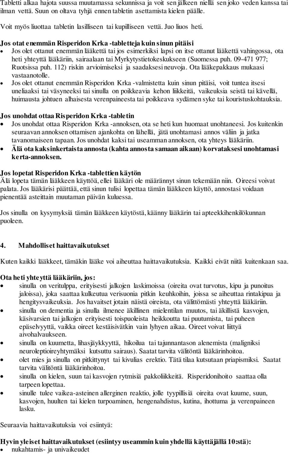 Jos otat enemmän Risperidon Krka -tabletteja kuin sinun pitäisi Jos olet ottanut enemmän lääkettä tai jos esimerkiksi lapsi on itse ottanut lääkettä vahingossa, ota heti yhteyttä lääkäriin,