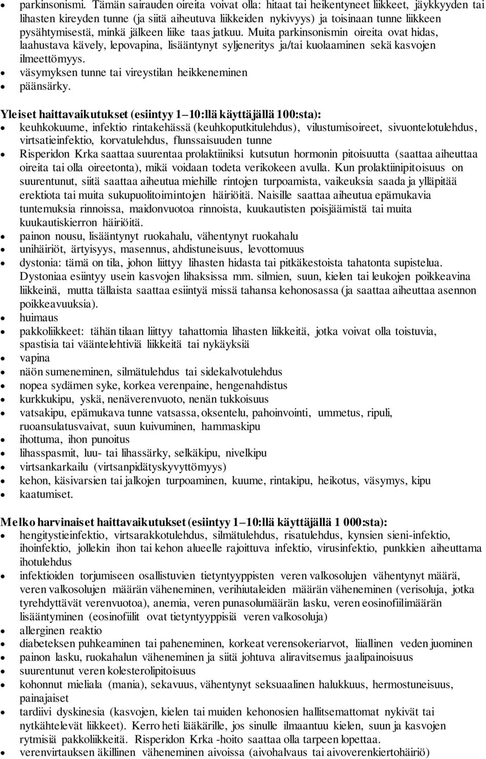 minkä jälkeen liike taas jatkuu. Muita parkinsonismin oireita ovat hidas, laahustava kävely, lepovapina, lisääntynyt syljeneritys ja/tai kuolaaminen sekä kasvojen ilmeettömyys.