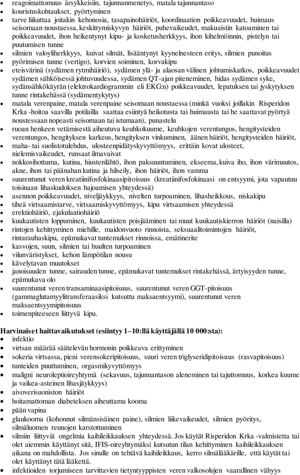 silmien valoyliherkkyys, kuivat silmät, lisääntynyt kyynelnesteen eritys, silmien punoitus pyörimisen tunne (vertigo), korvien soiminen, korvakipu eteisvärinä (sydämen rytmihäiriö), sydämen ylä- ja