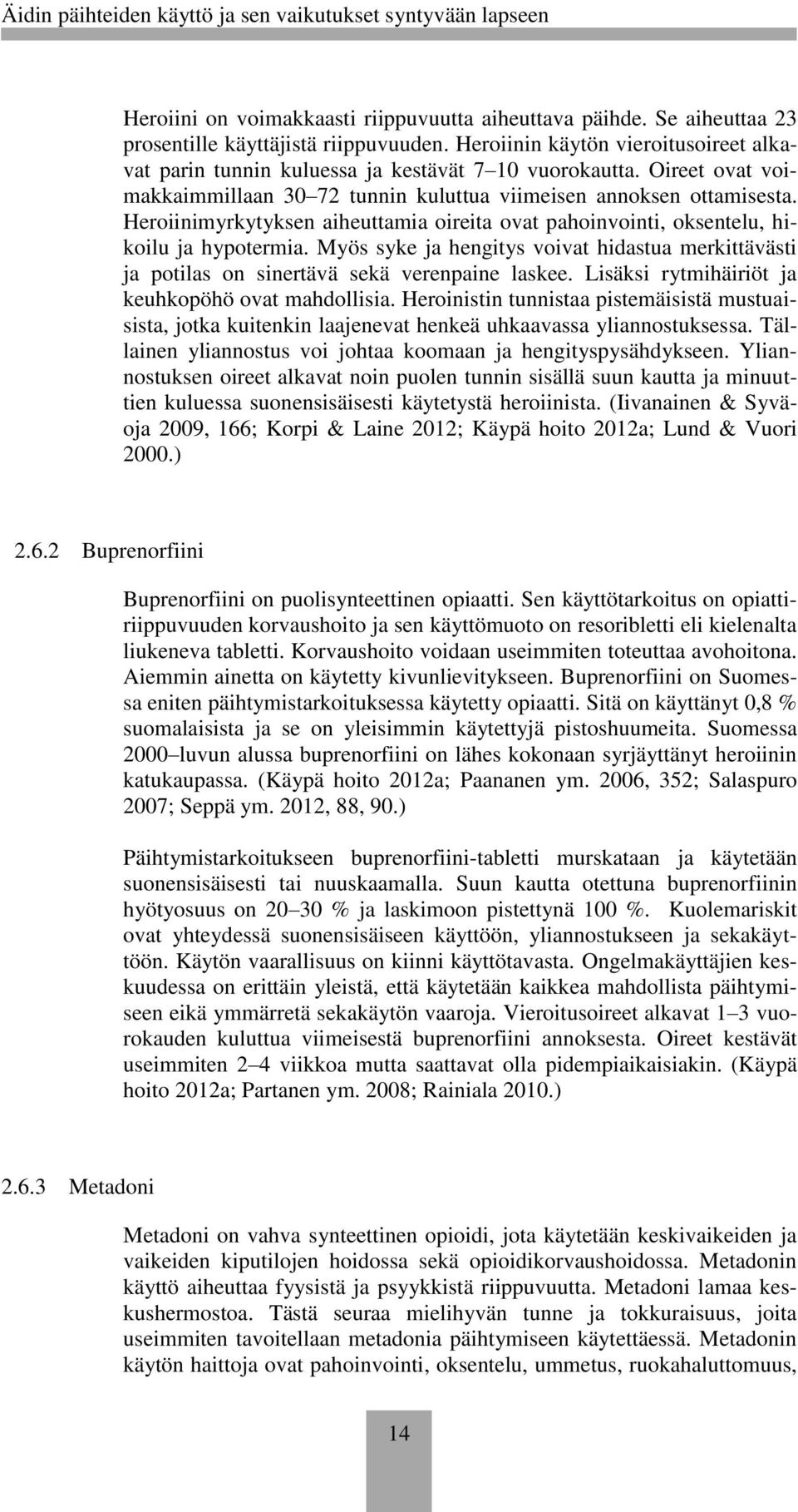 Heroiinimyrkytyksen aiheuttamia oireita ovat pahoinvointi, oksentelu, hikoilu ja hypotermia. Myös syke ja hengitys voivat hidastua merkittävästi ja potilas on sinertävä sekä verenpaine laskee.