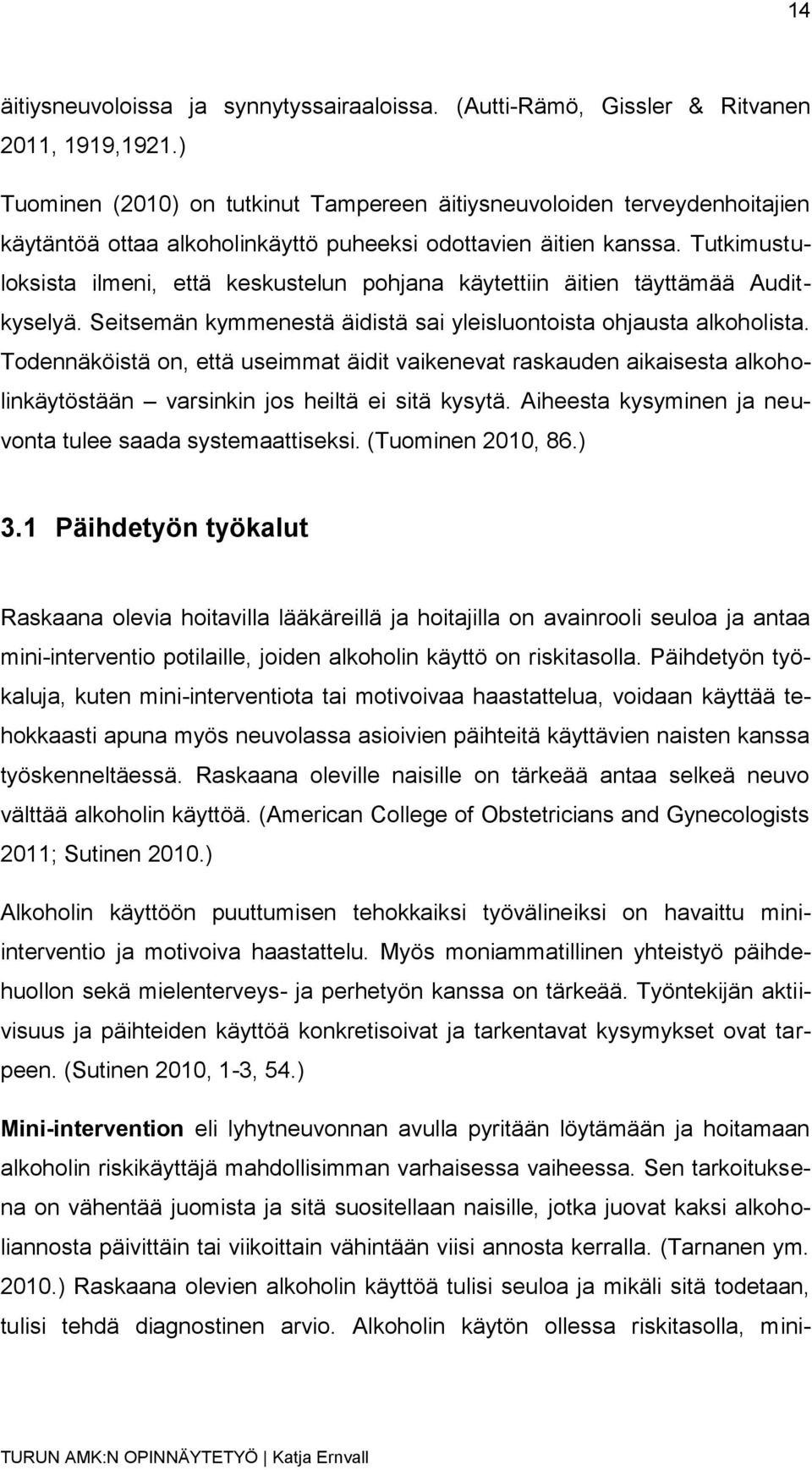 Tutkimustuloksista ilmeni, että keskustelun pohjana käytettiin äitien täyttämää Auditkyselyä. Seitsemän kymmenestä äidistä sai yleisluontoista ohjausta alkoholista.