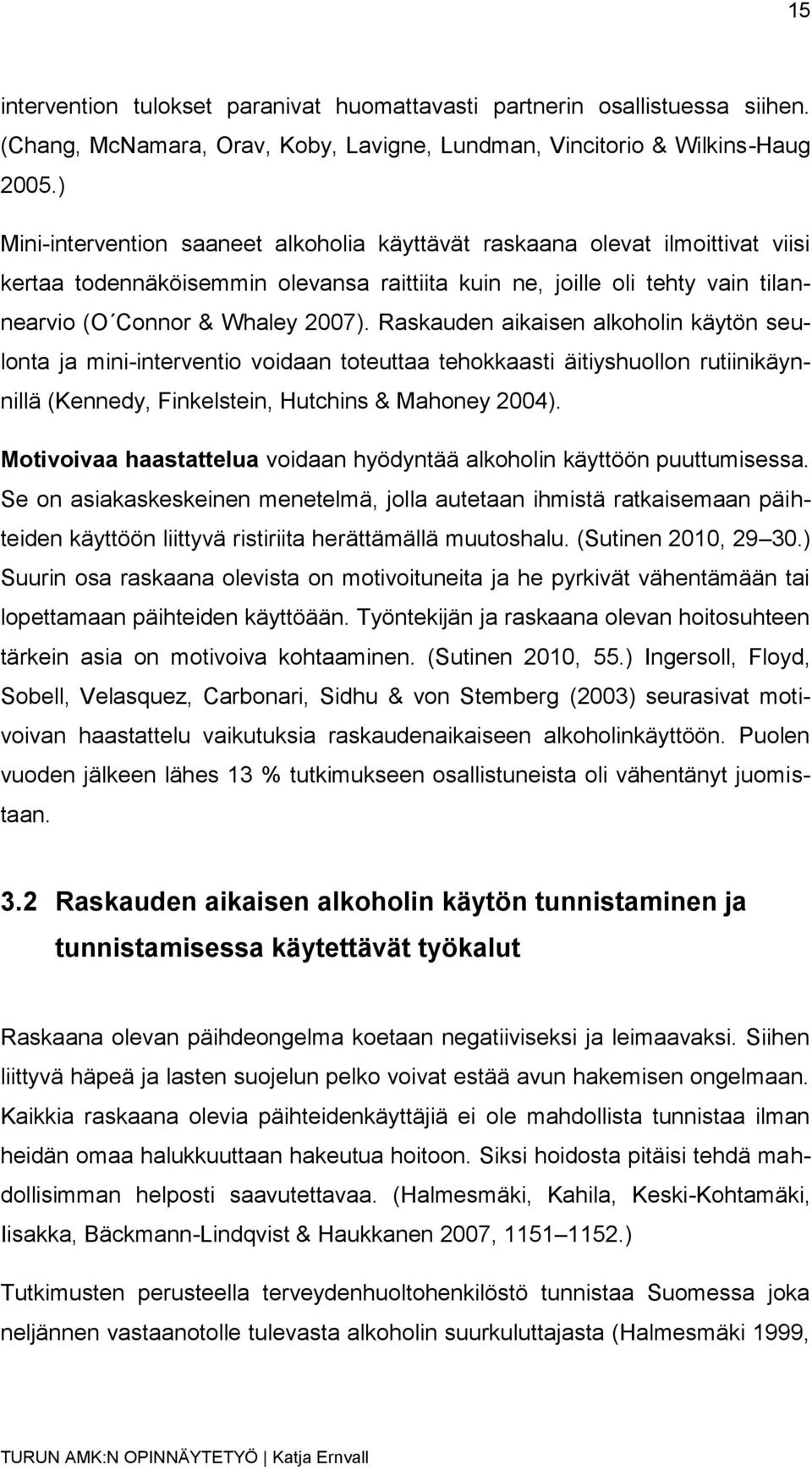 Raskauden aikaisen alkoholin käytön seulonta ja mini-interventio voidaan toteuttaa tehokkaasti äitiyshuollon rutiinikäynnillä (Kennedy, Finkelstein, Hutchins & Mahoney 2004).