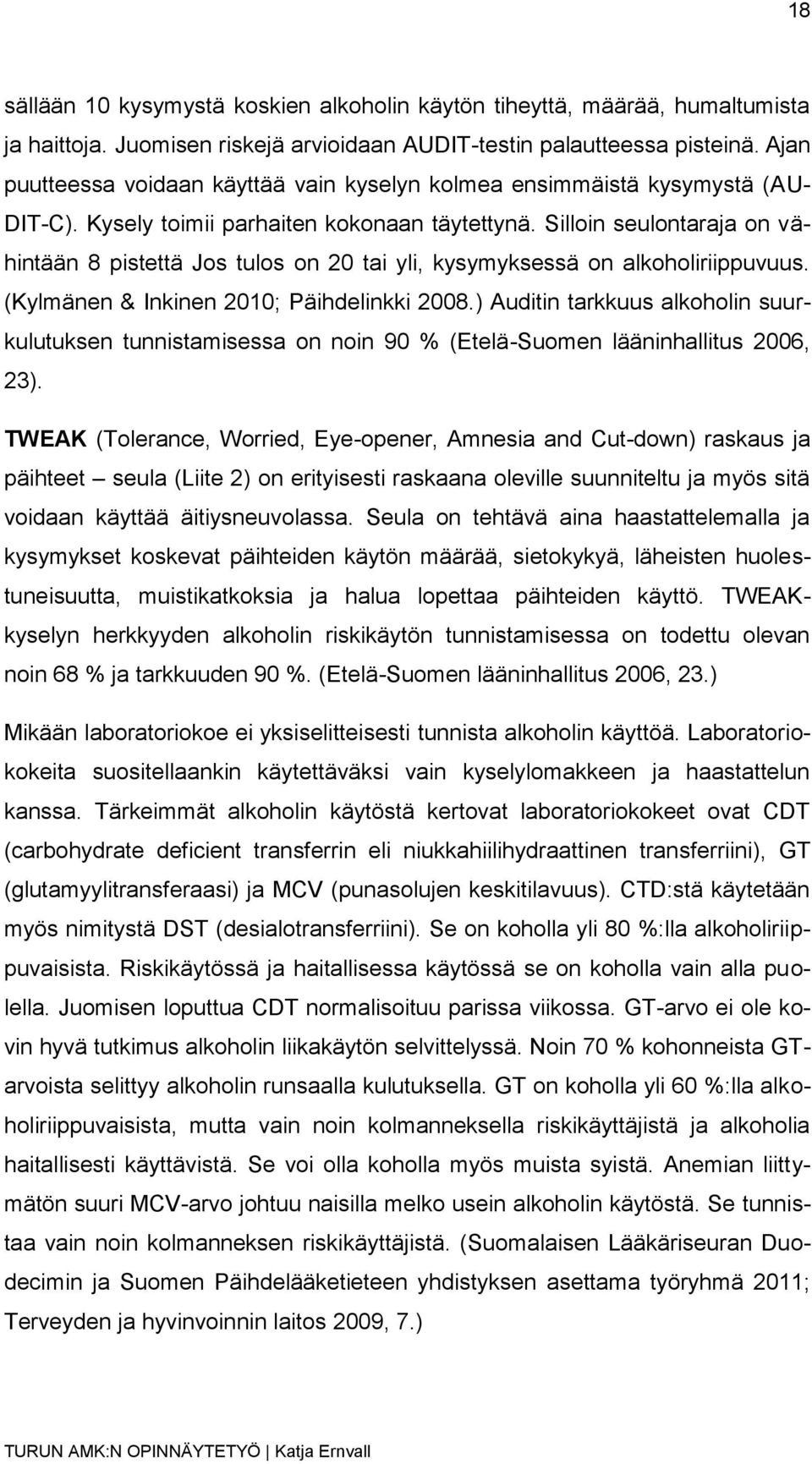 Silloin seulontaraja on vähintään 8 pistettä Jos tulos on 20 tai yli, kysymyksessä on alkoholiriippuvuus. (Kylmänen & Inkinen 2010; Päihdelinkki 2008.