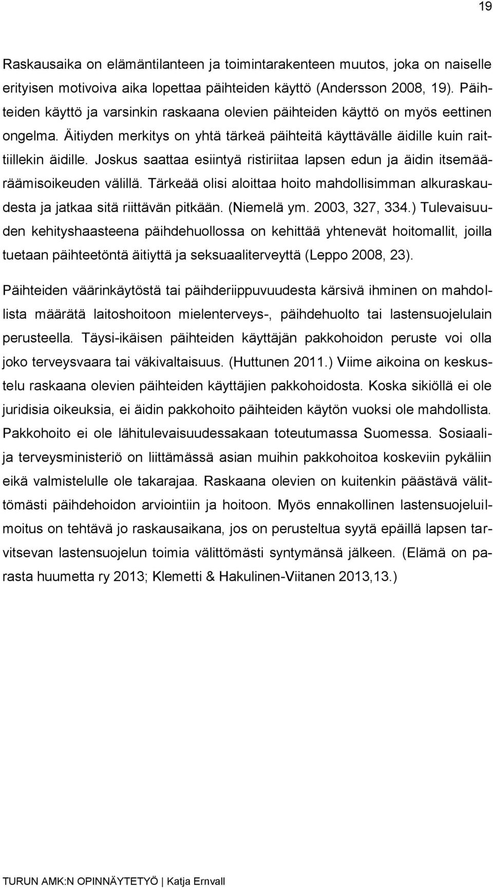 Joskus saattaa esiintyä ristiriitaa lapsen edun ja äidin itsemääräämisoikeuden välillä. Tärkeää olisi aloittaa hoito mahdollisimman alkuraskaudesta ja jatkaa sitä riittävän pitkään. (Niemelä ym.