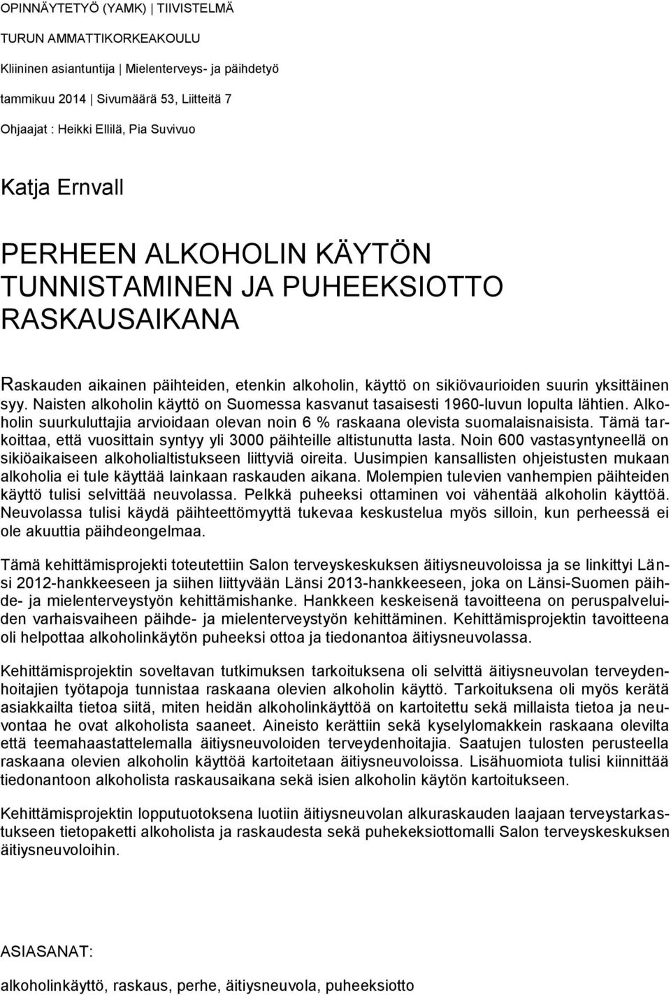 Naisten alkoholin käyttö on Suomessa kasvanut tasaisesti 1960-luvun lopulta lähtien. Alkoholin suurkuluttajia arvioidaan olevan noin 6 % raskaana olevista suomalaisnaisista.