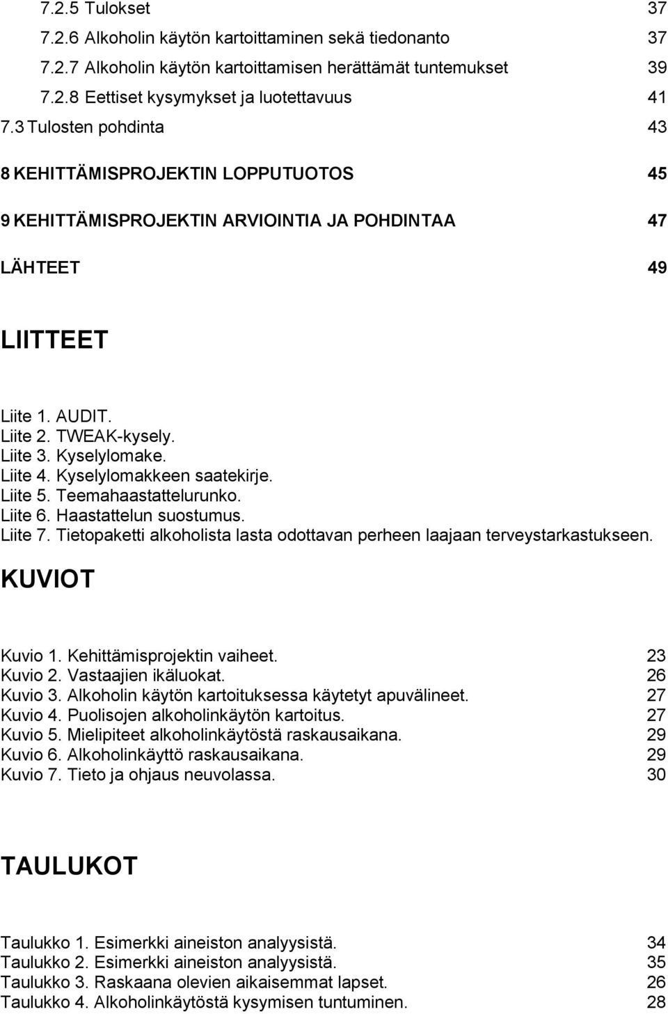 Kyselylomakkeen saatekirje. Liite 5. Teemahaastattelurunko. Liite 6. Haastattelun suostumus. Liite 7. Tietopaketti alkoholista lasta odottavan perheen laajaan terveystarkastukseen. KUVIOT Kuvio 1.