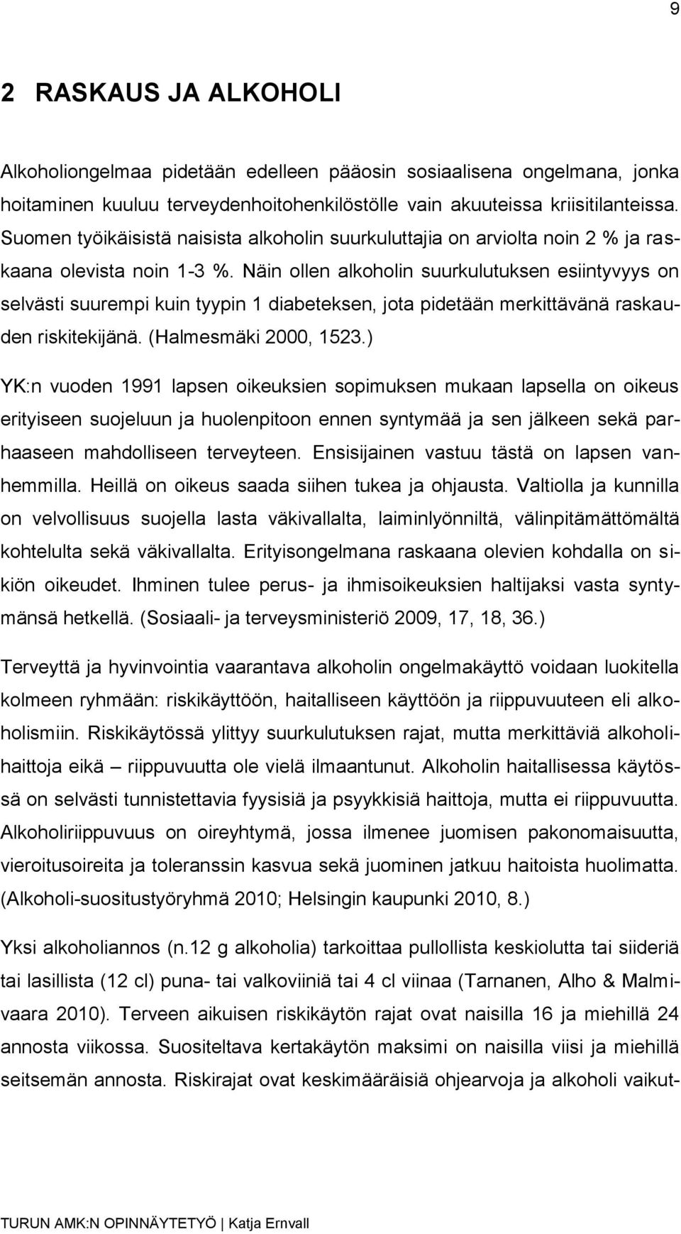 Näin ollen alkoholin suurkulutuksen esiintyvyys on selvästi suurempi kuin tyypin 1 diabeteksen, jota pidetään merkittävänä raskauden riskitekijänä. (Halmesmäki 2000, 1523.