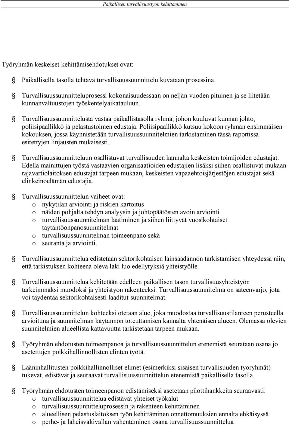 Turvallisuussuunnittelusta vastaa paikallistasolla ryhmä, johon kuuluvat kunnan johto, poliisipäällikkö ja pelastustoimen edustaja.