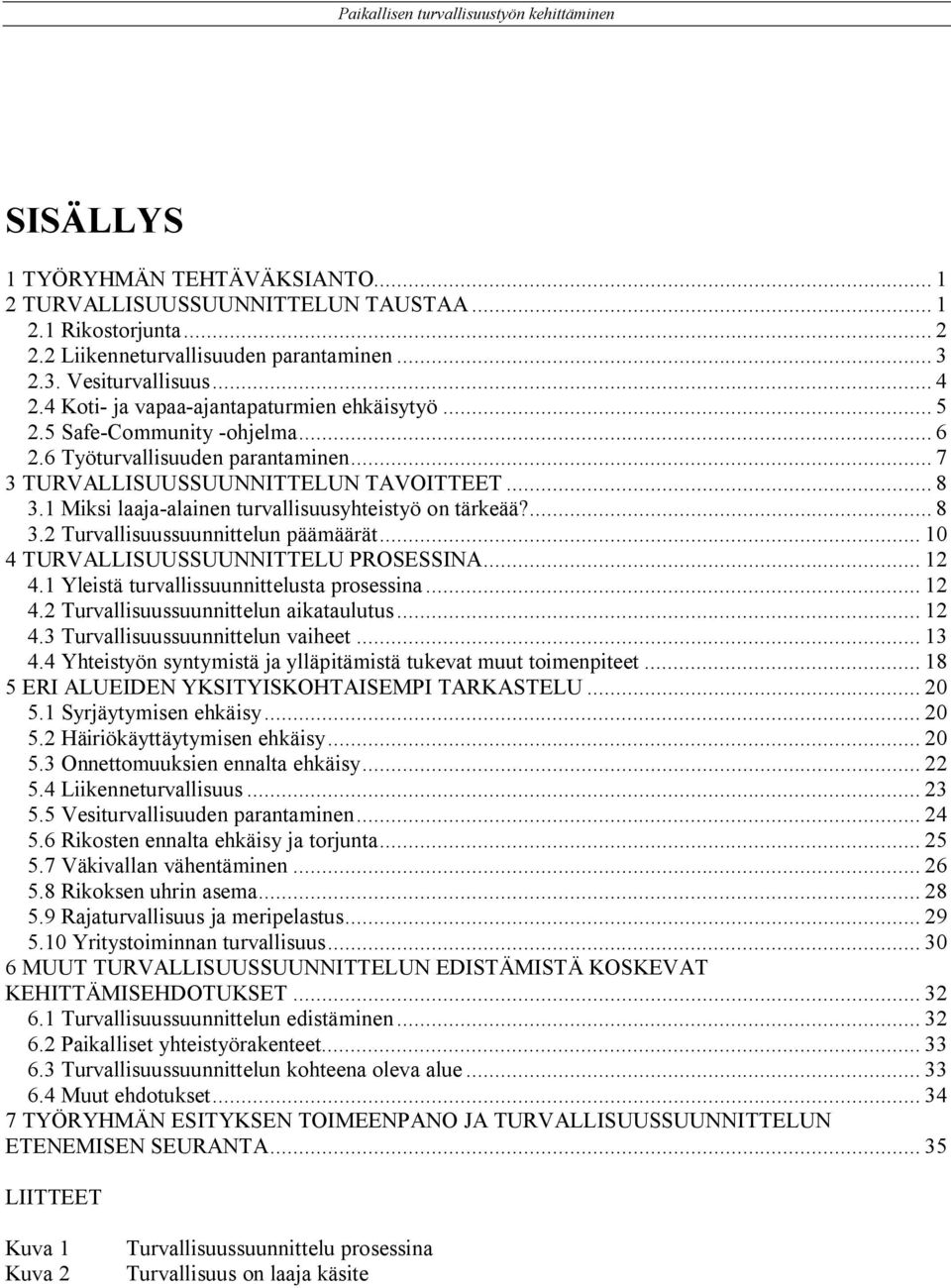 1 Miksi laaja-alainen turvallisuusyhteistyö on tärkeää?... 8 3.2 Turvallisuussuunnittelun päämäärät... 10 4 TURVALLISUUSSUUNNITTELU PROSESSINA... 12 4.1 Yleistä turvallissuunnittelusta prosessina.