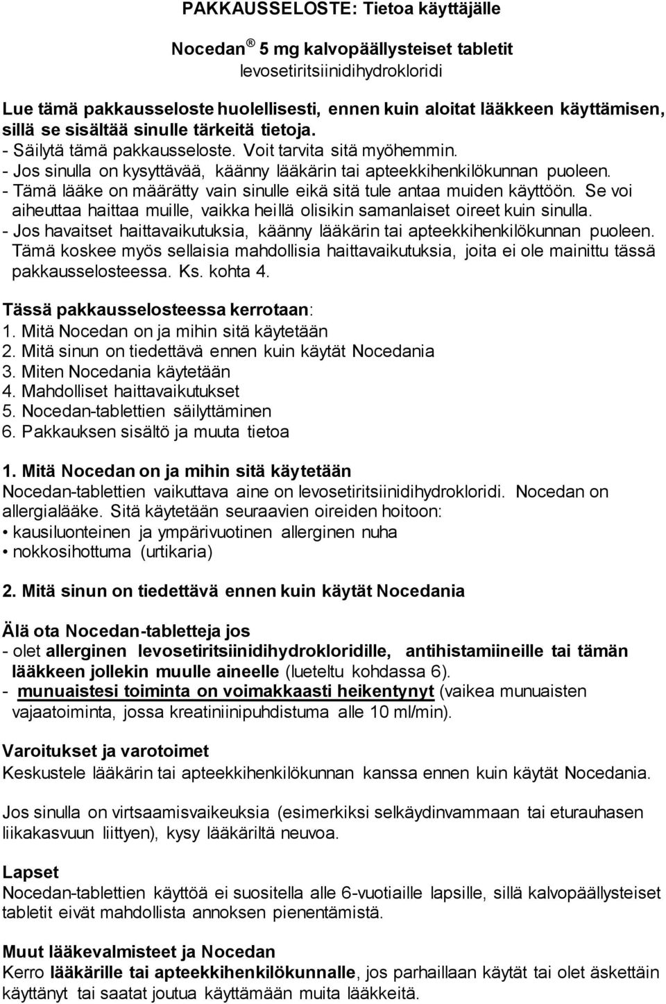 - Tämä lääke on määrätty vain sinulle eikä sitä tule antaa muiden käyttöön. Se voi aiheuttaa haittaa muille, vaikka heillä olisikin samanlaiset oireet kuin sinulla.