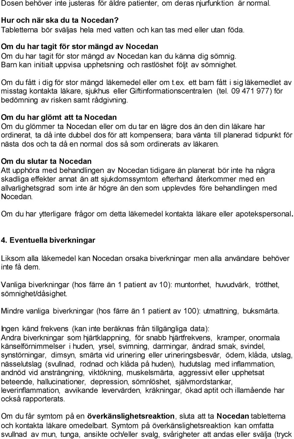 Om du fått i dig för stor mängd läkemedel eller om t.ex. ett barn fått i sig läkemedlet av misstag kontakta läkare, sjukhus eller Giftinformationscentralen (tel.