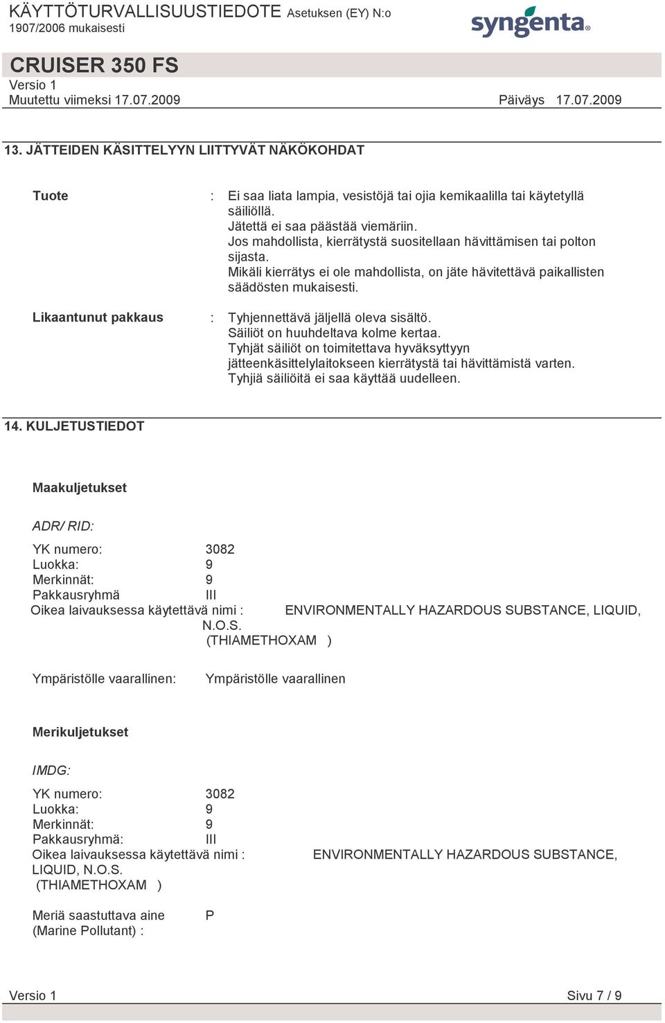 : Tyhjennettävä jäljellä oleva sisältö. Säiliöt on huuhdeltava kolme kertaa. Tyhjät säiliöt on toimitettava hyväksyttyyn jätteenkäsittelylaitokseen kierrätystä tai hävittämistä varten.