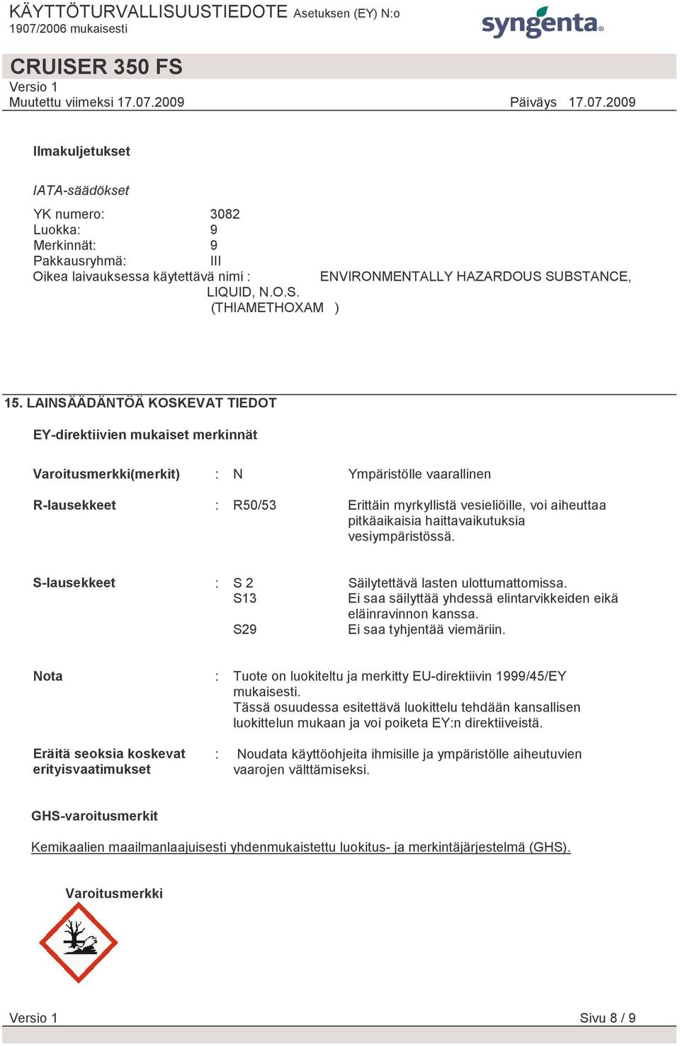 pitkäaikaisia haittavaikutuksia vesiympäristössä. S-lausekkeet : S 2 Säilytettävä lasten ulottumattomissa. S13 Ei saa säilyttää yhdessä elintarvikkeiden eikä eläinravinnon kanssa.