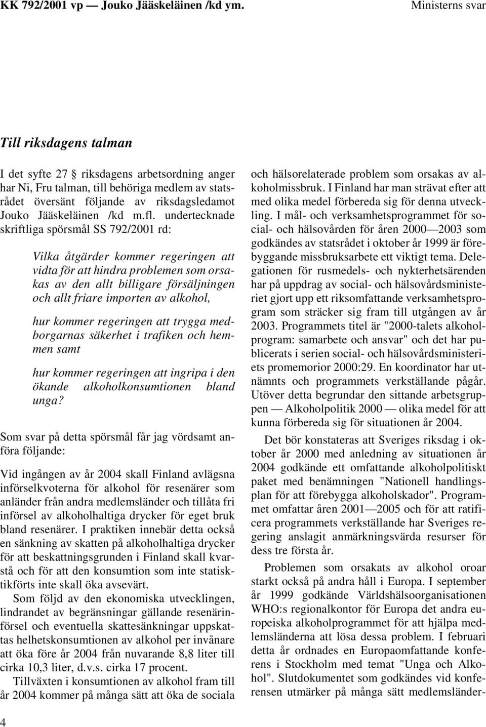 alkohol, hur kommer regeringen att trygga medborgarnas säkerhet i trafiken och hemmen samt hur kommer regeringen att ingripa i den ökande alkoholkonsumtionen bland unga?