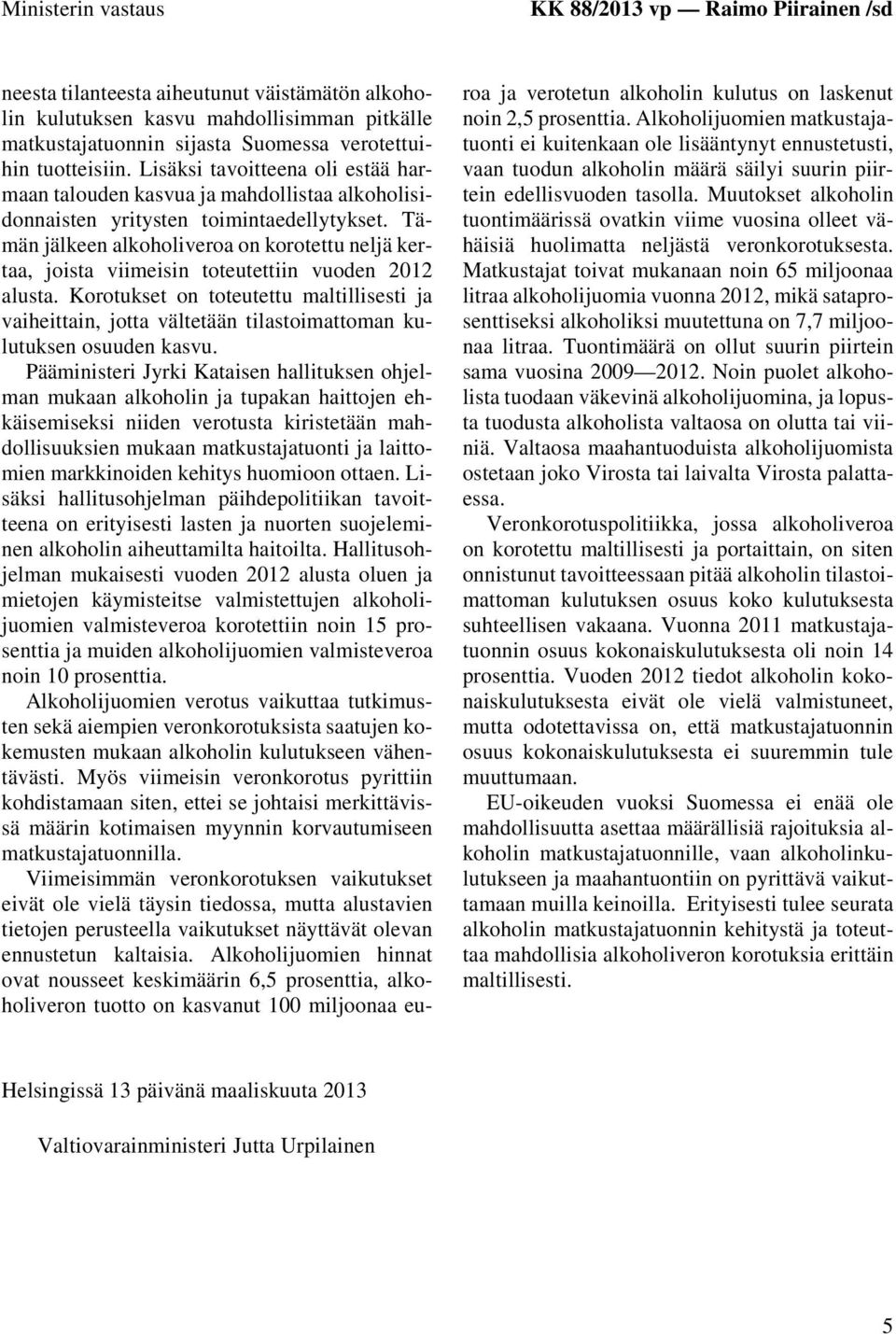 Tämän jälkeen alkoholiveroa on korotettu neljä kertaa, joista viimeisin toteutettiin vuoden 2012 alusta.