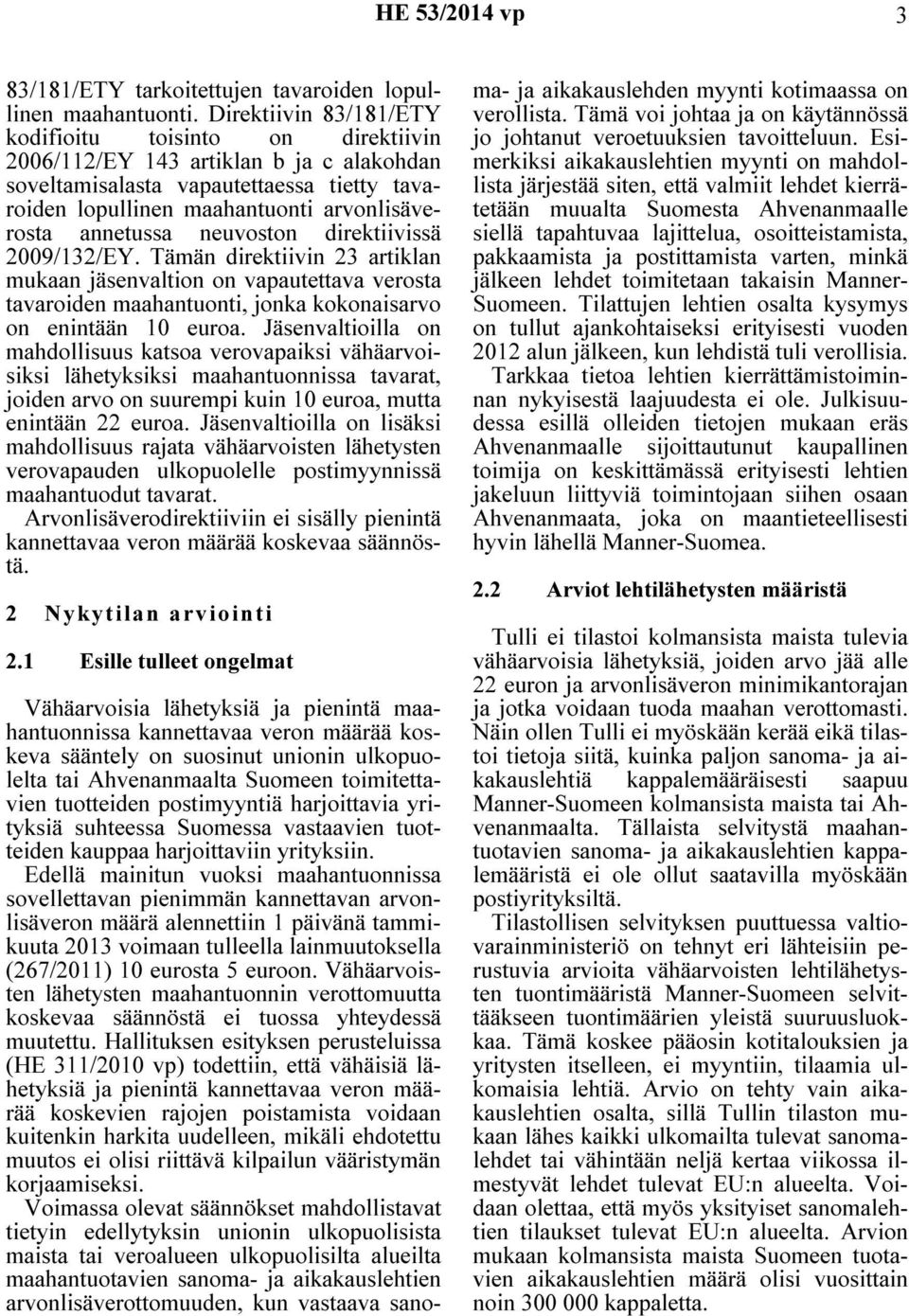 annetussa neuvoston direktiivissä 2009/132/EY. Tämän direktiivin 23 artiklan mukaan jäsenvaltion on vapautettava verosta tavaroiden maahantuonti, jonka kokonaisarvo on enintään 10 euroa.