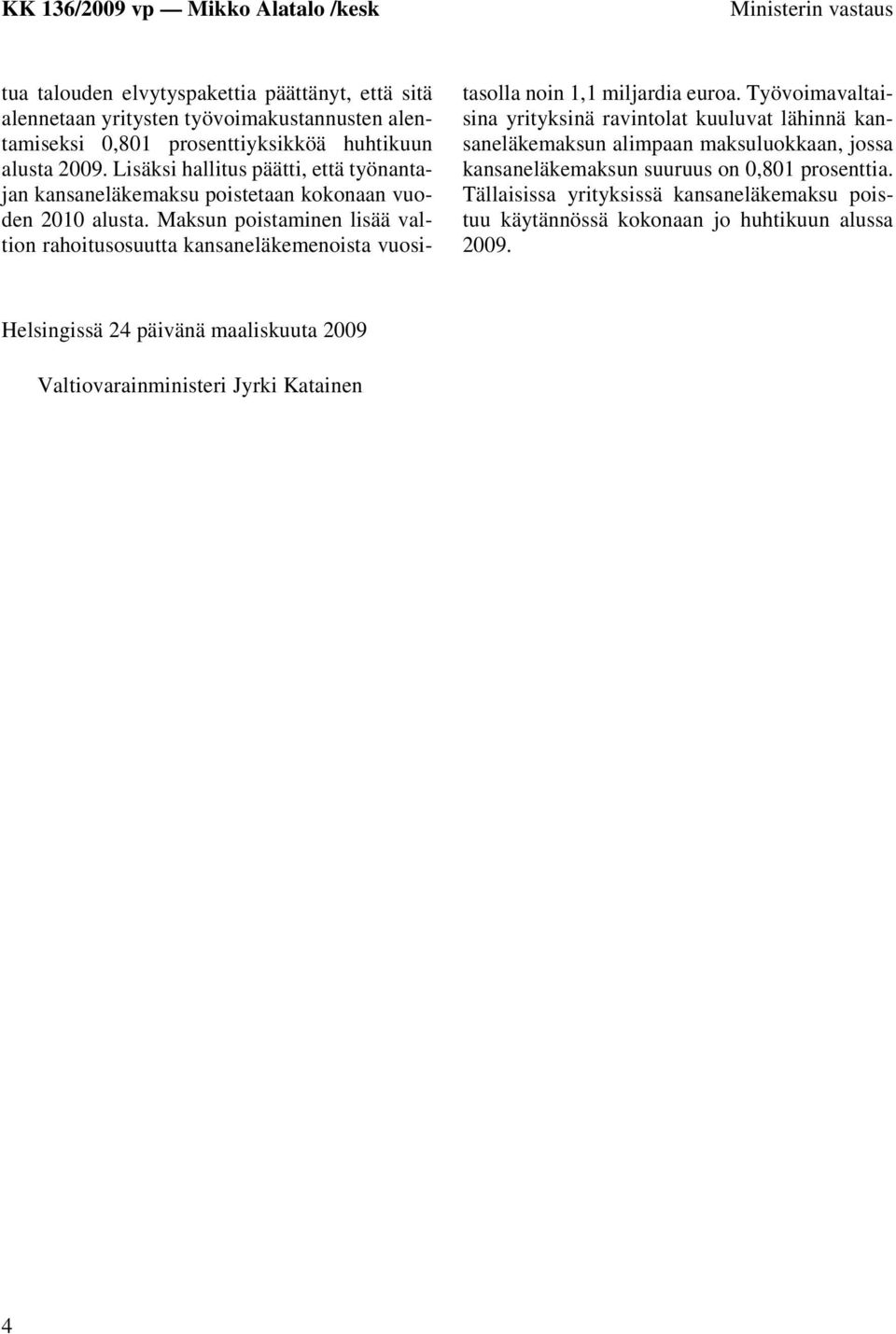 Maksun poistaminen lisää valtion rahoitusosuutta kansaneläkemenoista vuositasolla noin 1,1 miljardia euroa.