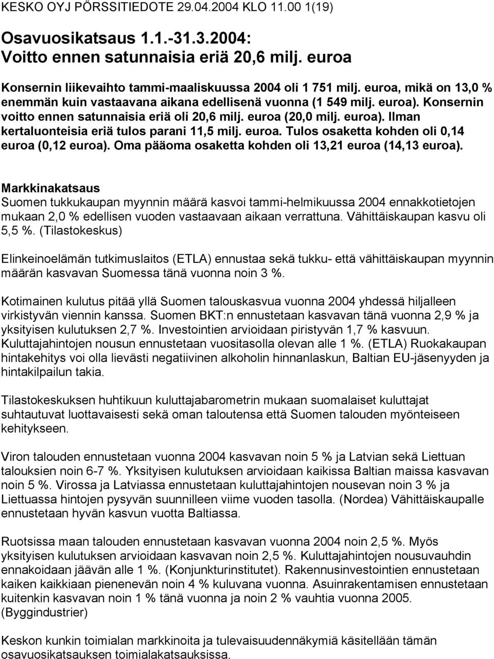 euroa. Tulos osaketta kohden oli 0,14 euroa (0,12 euroa). Oma pääoma osaketta kohden oli 13,21 euroa (14,13 euroa).