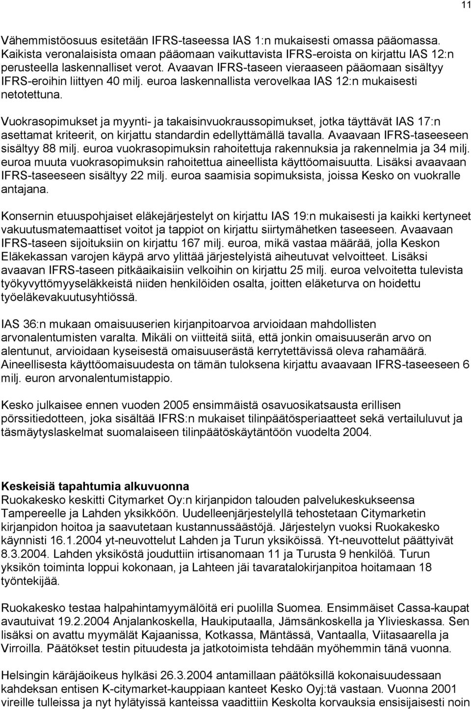 Vuokrasopimukset ja myynti- ja takaisinvuokraussopimukset, jotka täyttävät IAS 17:n asettamat kriteerit, on kirjattu standardin edellyttämällä tavalla. Avaavaan IFRS-taseeseen sisältyy 88 milj.