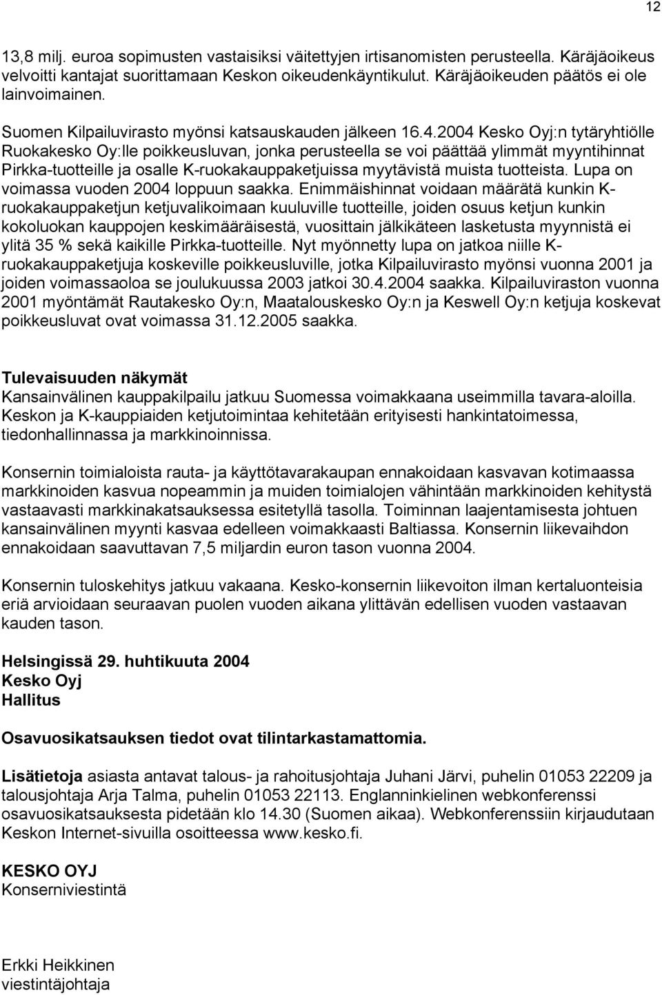 2004 Kesko Oyj:n tytäryhtiölle Ruokakesko Oy:lle poikkeusluvan, jonka perusteella se voi päättää ylimmät myyntihinnat Pirkka-tuotteille ja osalle K-ruokakauppaketjuissa myytävistä muista tuotteista.