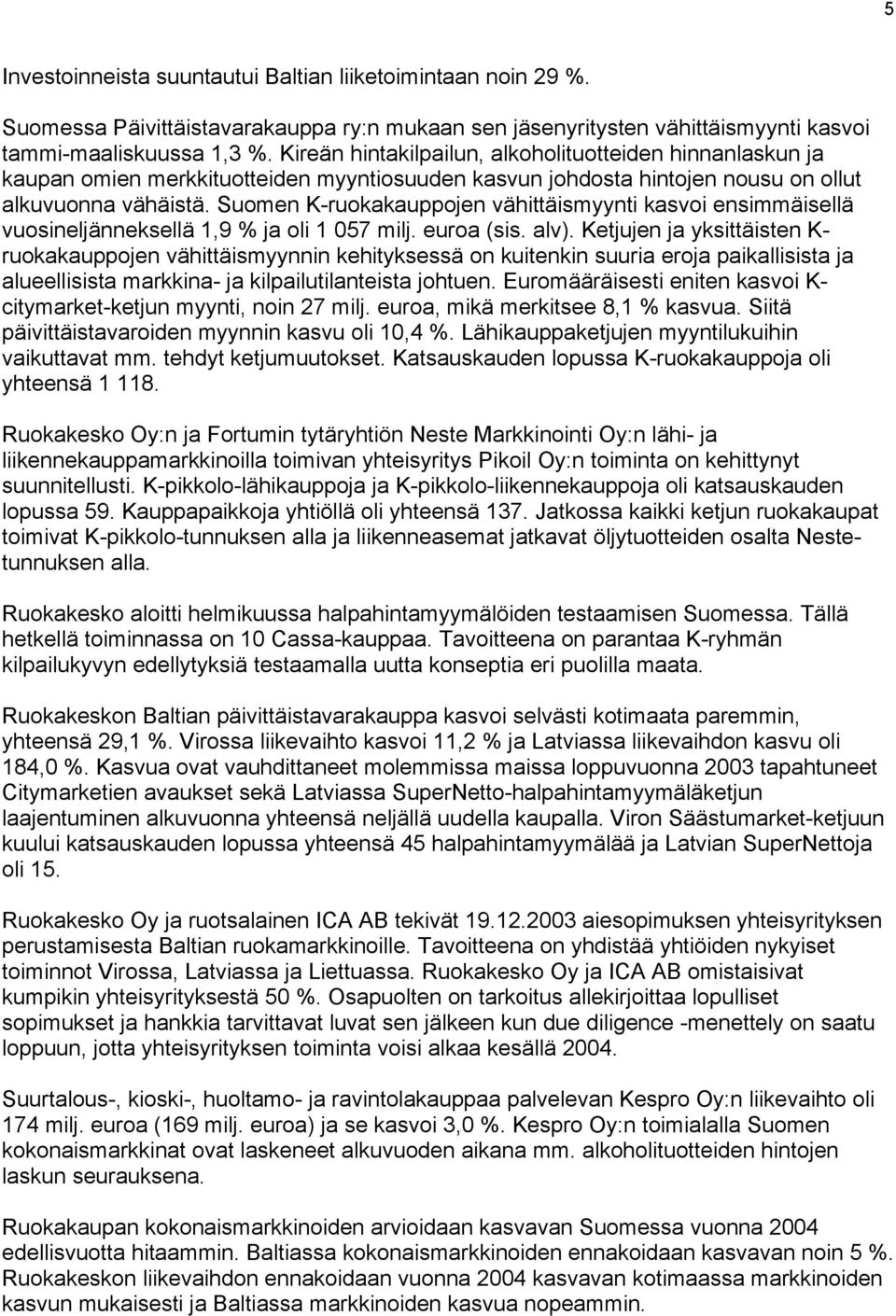 Suomen K-ruokakauppojen vähittäismyynti kasvoi ensimmäisellä vuosineljänneksellä 1,9 % ja oli 1 057 milj. euroa (sis. alv).